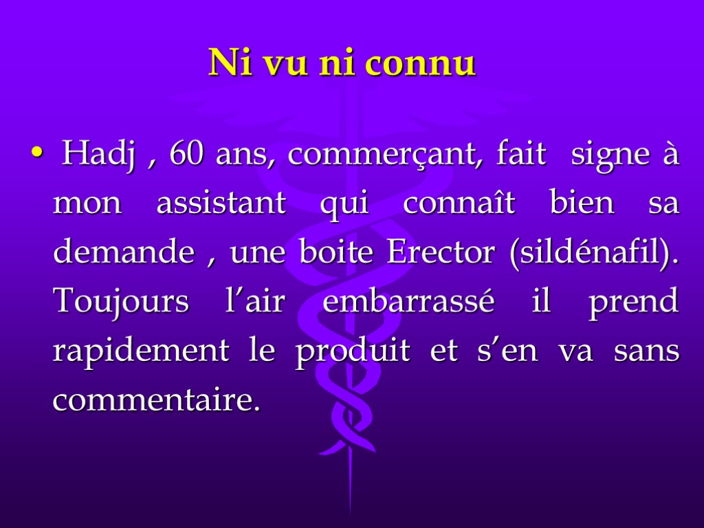 Ni vu ni connu Hadj , 60 ans, commerçant, fait signe à mon assistant